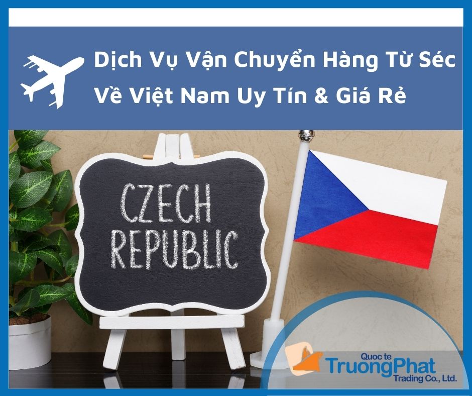 Dịch Vụ Vận Chuyển Hàng Từ Séc Về Việt Nam Uy Tín & Giá Rẻ
